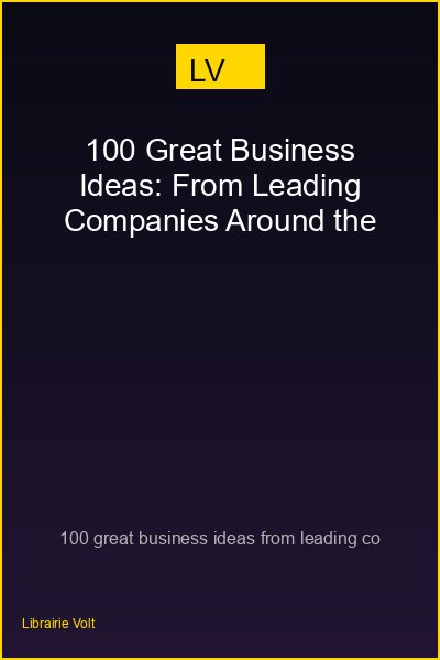 100 Great Business Ideas: From Leading Companies Around the World (100 Great Ide