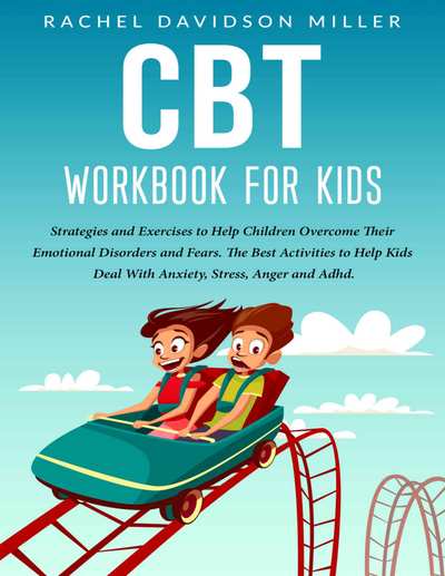 CBT Workbook For Kids Strategies and Exercises to Help Children Overcome Their E