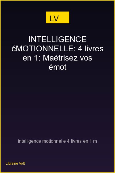 INTELLIGENCE éMOTIONNELLE: 4 livres en 1: Maétrisez vos émotions, cultivez la pensée positive et vivez une vie équilibrée, heureuse et épanouie en surmontant ... le stress avec ces guides. (French Edition)'INTELLIGENCE éMOTIONNELLE: 4 livres en 1: Maétrisez vos émotions, cultivez la pensée positive et vivez une vie équilibrée, heureuse et épanouie en surmontant ... le stress avec ces guides. (French Edition)