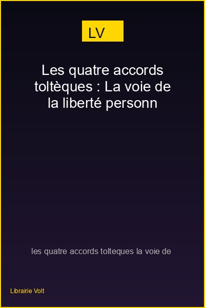 Les quatre accords toltèques : La voie de la liberté personnelle (Poche: la voie de la liberté personnelle)
