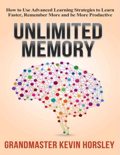 Unlimited Memory How to Use Advanced Learning Strategies to Learn Faster, Rememb